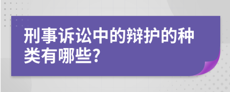 刑事诉讼中的辩护的种类有哪些?