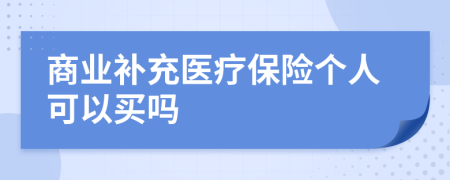 商业补充医疗保险个人可以买吗