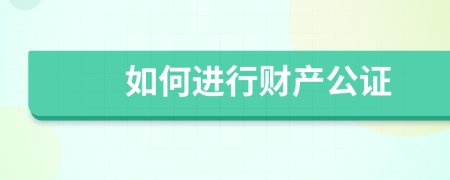 如何进行财产公证