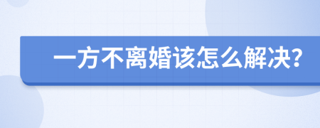 一方不离婚该怎么解决？