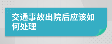 交通事故出院后应该如何处理