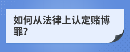 如何从法律上认定赌博罪？