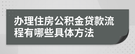 办理住房公积金贷款流程有哪些具体方法