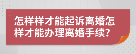 怎样样才能起诉离婚怎样才能办理离婚手续？