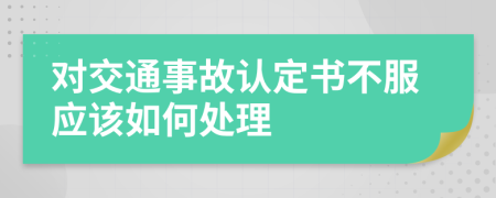 对交通事故认定书不服应该如何处理
