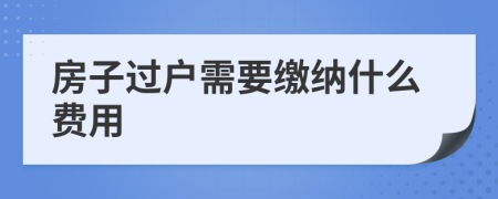 房子过户需要缴纳什么费用