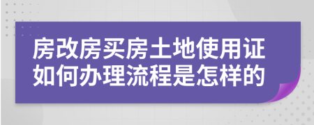 房改房买房土地使用证如何办理流程是怎样的