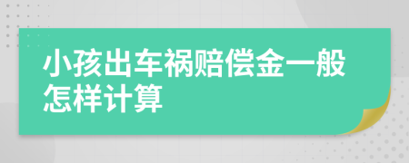 小孩出车祸赔偿金一般怎样计算