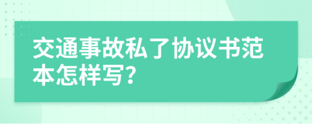 交通事故私了协议书范本怎样写？