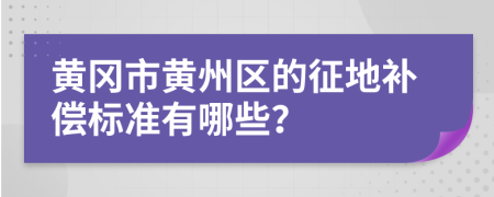 黄冈市黄州区的征地补偿标准有哪些？