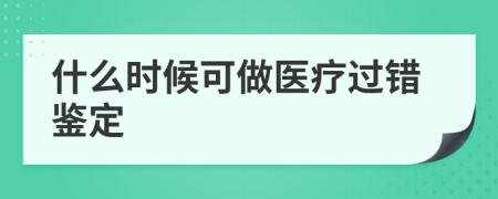 什么时候可做医疗过错鉴定