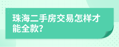 珠海二手房交易怎样才能全款？