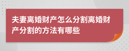 夫妻离婚财产怎么分割离婚财产分割的方法有哪些