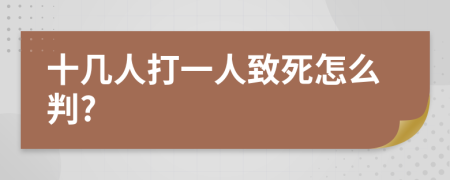 十几人打一人致死怎么判?