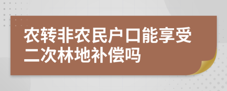 农转非农民户口能享受二次林地补偿吗