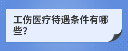 工伤医疗待遇条件有哪些？