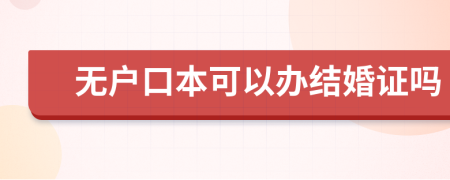 无户口本可以办结婚证吗