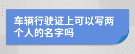 车辆行驶证上可以写两个人的名字吗