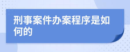 刑事案件办案程序是如何的