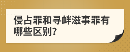 侵占罪和寻衅滋事罪有哪些区别？