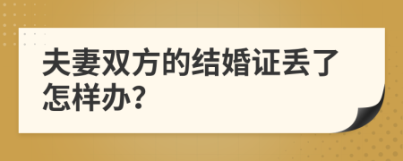 夫妻双方的结婚证丢了怎样办？