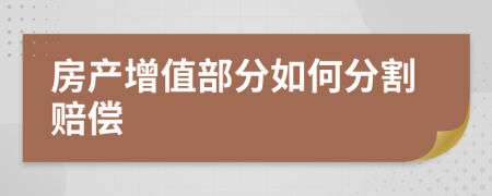 房产增值部分如何分割赔偿