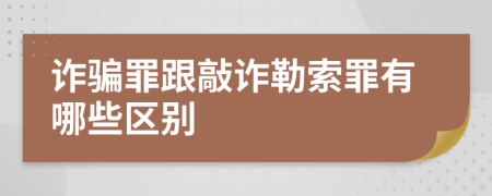诈骗罪跟敲诈勒索罪有哪些区别