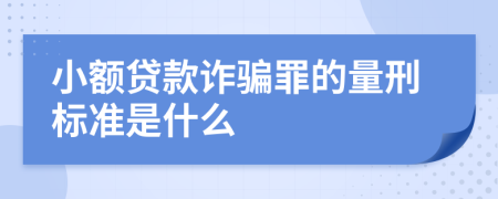 小额贷款诈骗罪的量刑标准是什么