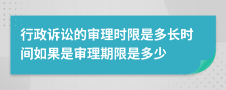 行政诉讼的审理时限是多长时间如果是审理期限是多少