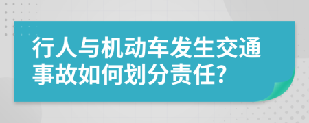 行人与机动车发生交通事故如何划分责任?