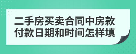 二手房买卖合同中房款付款日期和时间怎样填