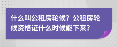 什么叫公租房轮候？公租房轮候资格证什么时候能下来？