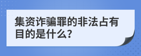 集资诈骗罪的非法占有目的是什么？