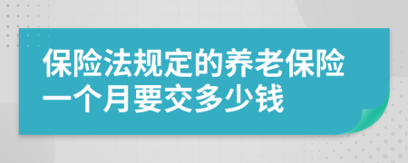 保险法规定的养老保险一个月要交多少钱