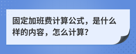 固定加班费计算公式，是什么样的内容，怎么计算？