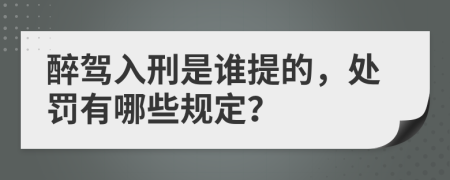 醉驾入刑是谁提的，处罚有哪些规定？