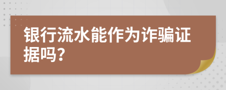 银行流水能作为诈骗证据吗？