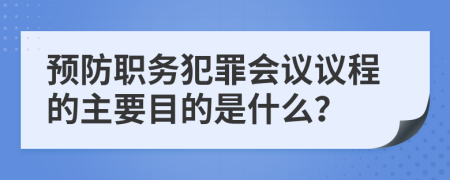 预防职务犯罪会议议程的主要目的是什么？