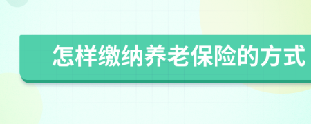 怎样缴纳养老保险的方式