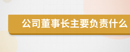 公司董事长主要负责什么