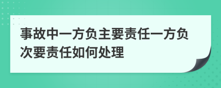 事故中一方负主要责任一方负次要责任如何处理