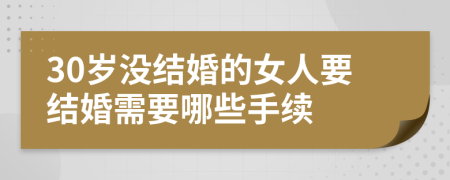 30岁没结婚的女人要结婚需要哪些手续