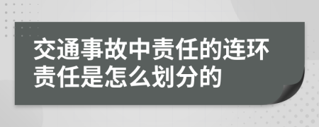 交通事故中责任的连环责任是怎么划分的