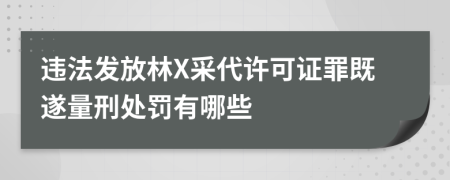 违法发放林X采代许可证罪既遂量刑处罚有哪些