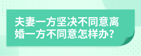 夫妻一方坚决不同意离婚一方不同意怎样办？