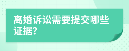 离婚诉讼需要提交哪些证据？