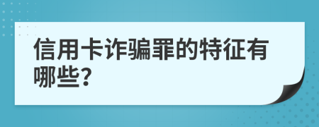 信用卡诈骗罪的特征有哪些？