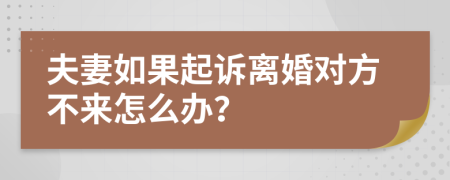 夫妻如果起诉离婚对方不来怎么办？