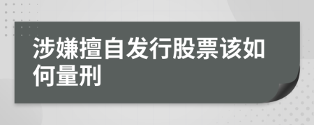 涉嫌擅自发行股票该如何量刑