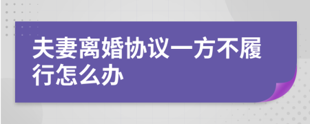 夫妻离婚协议一方不履行怎么办